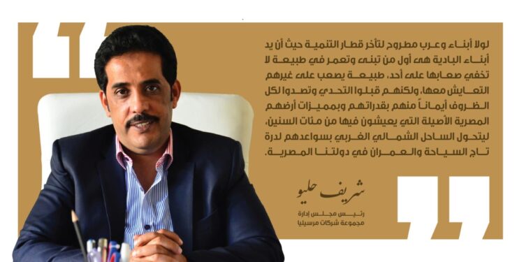 شريف حليو: بدو مصر صمام أمان لمنطقة الساحل الشمالي وطالما نادوا بتنمية وتطوير الساحل الشمالي الغربي